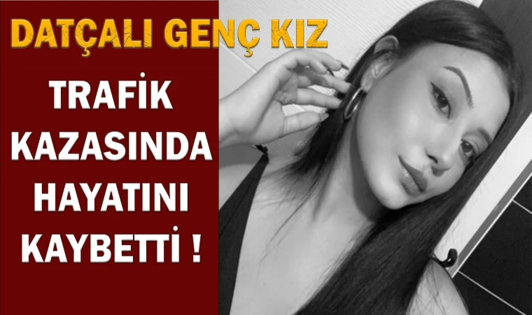 Datçalı Genç Kız trafik kazasında hayatını kaybetti!