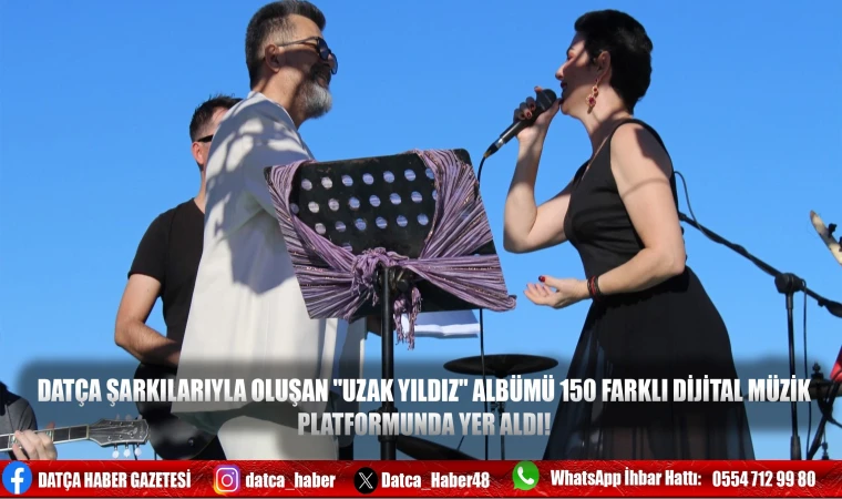 DATÇA ŞARKILARIYLA OLUŞAN "UZAK YILDIZ" ALBÜMÜ 150 FARKLI DİJİTAL MÜZİK PLATFORMUNDA YER ALDI!