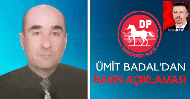 DE­MOK­RAT PARTİ İLÇE BAŞ­ KA­NI BADAL' DAN AÇIK­LA­MA