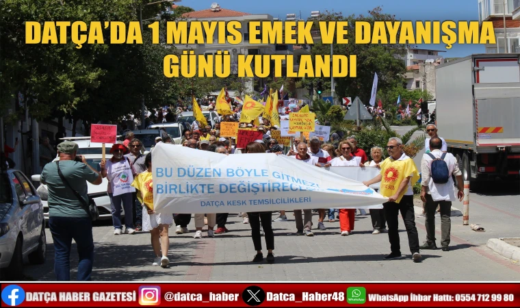 DATÇA’DA 1 MAYIS EMEK VE DAYANIŞMA GÜNÜ KUTLANDI