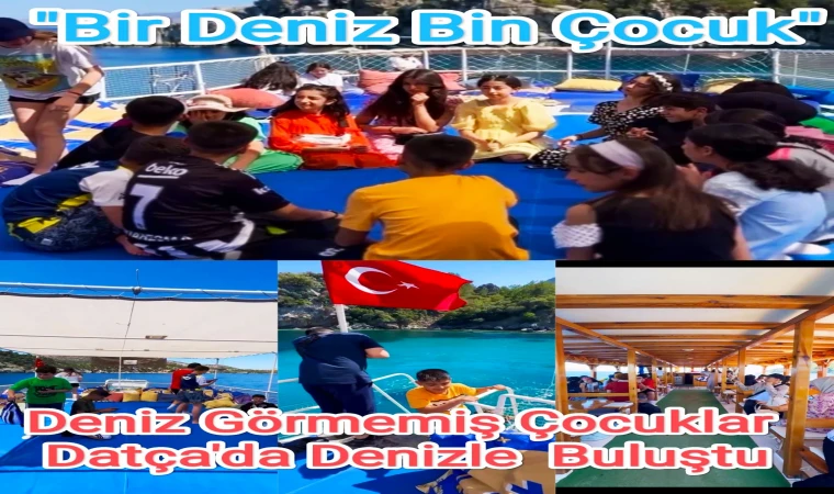 DENİZ GÖRMEMİŞ ÇOCUKLAR DATÇA’DA DENİZLE BULUŞTU