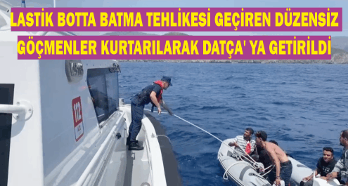 LASTİK BOTTA BATMA TEHLİKESİ GEÇİREN DÜ­ZENSİZ GÖÇ­MEN­LER KUR­TA­RI­LA­RAK DATÇA' YA GETİRİLDİ