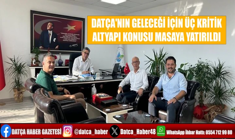 DATÇA'NIN GELECEĞİ İÇİN ÜÇ KRİTİK ALTYAPI KONUSU MASAYA YATIRILDI