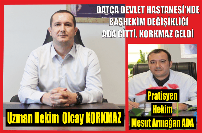 UZMAN DR. OLCAY KORKMAZ, DATÇA DEVLET HASTANESİ BAŞHEKİMİ OLDU