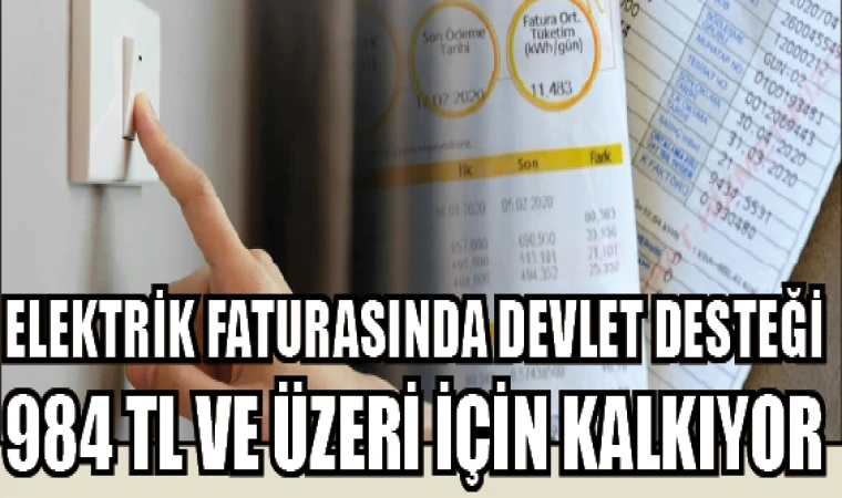ELEKTRİK FATURASINDA DEVLET DESTEĞİ 984 TL VE ÜZERİ İÇİN KALKIYOR