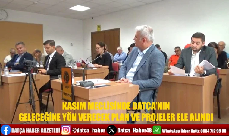 KASIM MECLİSİNDE DATÇA’NIN GELECEĞİNE YÖN VERECEK PLAN VE PROJELER ELE ALINDI