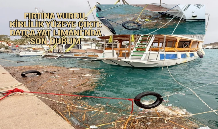 Fırtına Vurdu, Kirlilik Yüzeye Çıktı: Datça Yat Limanı’nda Son Durum