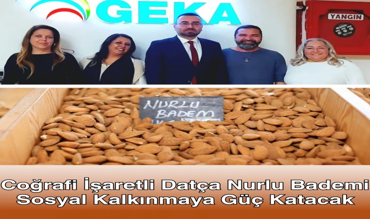 Coğrafi İşaretli Datça Nurlu Bademi Sosyal Kalkınmaya Güç Katacak