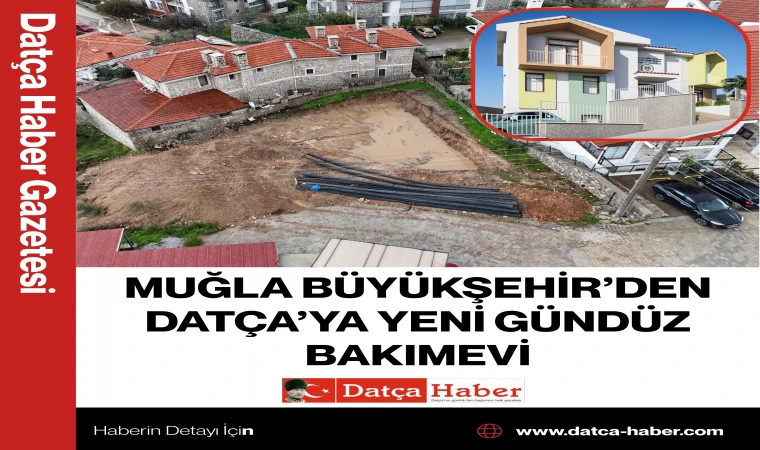 MUĞLA BÜYÜKŞEHİR’DEN DATÇA’YA YENİ GÜNDÜZ BAKIMEVİ