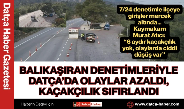 BALIKAŞIRAN DENETİMLERİYLE DATÇA’DA OLAYLAR AZALDI, KAÇAKÇILIK SIFIRLANDI