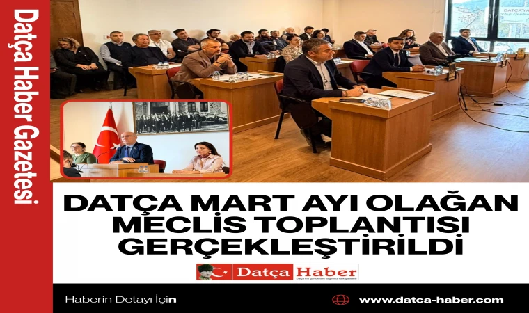 DATÇA MART AYI OLAĞAN MECLİS TOPLANTISI GERÇEKLEŞTİRİLDİ
