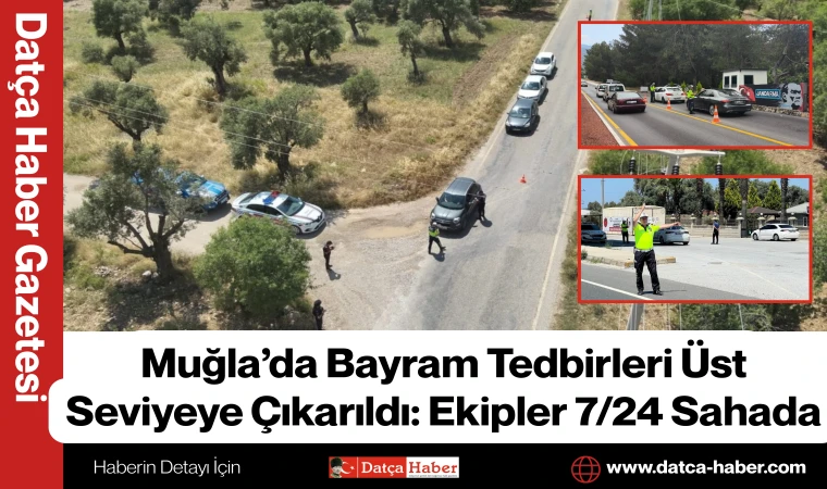 Muğla’da Bayram Tedbirleri Üst Seviyeye Çıkarıldı: Ekipler 7/24 Sahada
