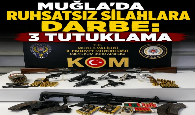 MUĞLA’DA RUHSATSIZ SİLAHLARA DARBE: 3 TUTUKLAMA