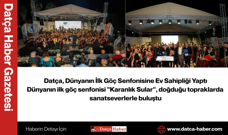 Datça, Dünyanın İlk Göç Senfonisine Ev Sahipliği Yaptı Dünyanın ilk göç senfonisi "Karanlık Sular", doğduğu topraklarda sanatseverlerle buluştu