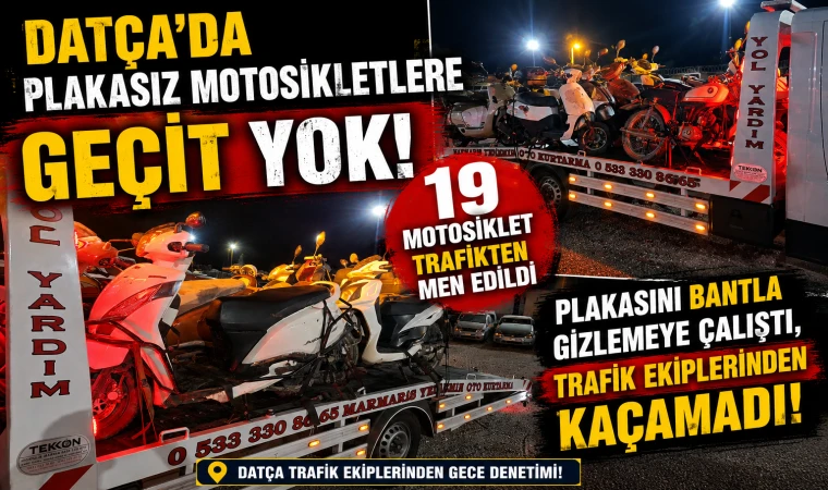 DATÇA'DA PLAKASIZ MOTOSİKLETLERE GEÇİT YOK! 19 MOTOSİKLET TRAFİKTEN MEN EDİLDİ