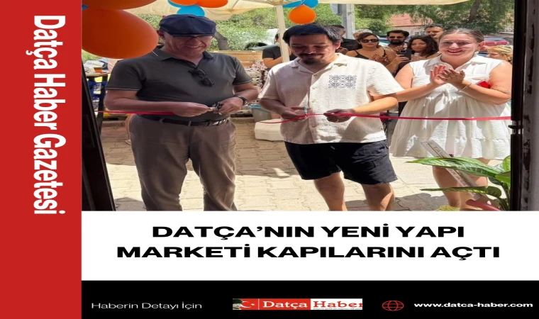 DATÇA’NIN YENİ YAPI MARKETİ KAPILARINI AÇTI