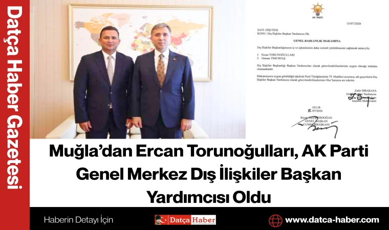 Muğla’dan Ercan Torunoğulları, AK Parti Genel Merkez Dış İlişkiler Başkan Yardımcısı Oldu