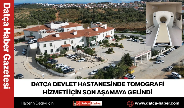 DATÇA DEVLET HASTANESİNDE TOMOGRAFİ HİZMETİ İÇİN SON AŞAMAYA GELİNDİ