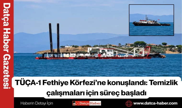 TÜÇA-1 Fethiye Körfezi’ne konuşlandı: Temizlik çalışmaları için süreç başladı