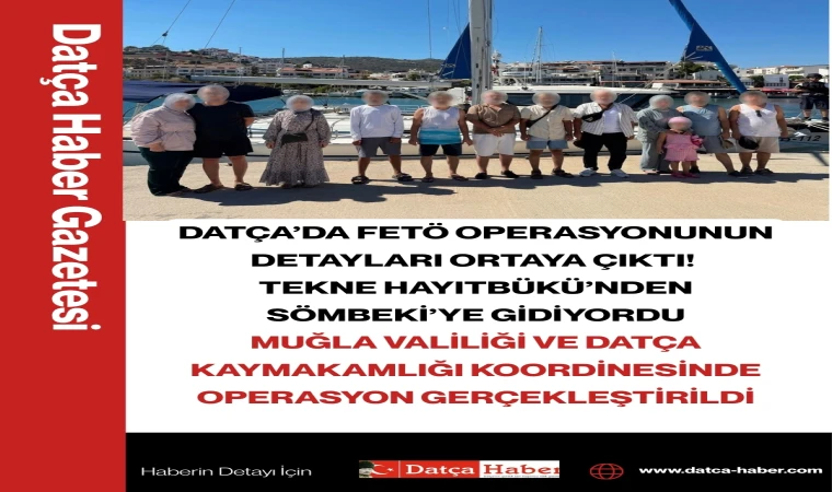 DATÇA’DA FETÖ OPERASYONUNUN DETAYLARI ORTAYA ÇIKTI! TEKNE HAYITBÜKÜ’NDEN SÖMBEKİ’YE GİDİYORDU