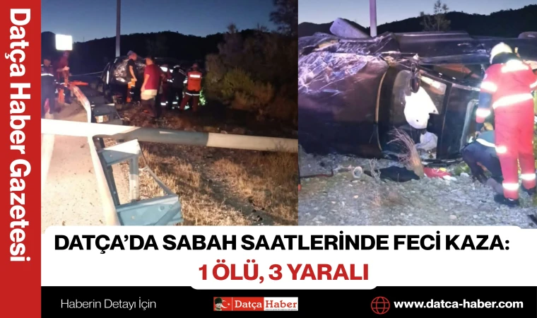 DATÇA’DA SABAH SAATLERİNDE FECİ KAZA: 1 ÖLÜ, 3 YARALI