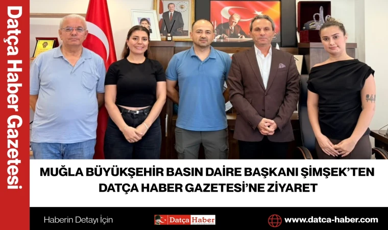MUĞLA BÜYÜKŞEHİR BASIN DAİRE BAŞKANI ŞİMŞEK’TEN DATÇA HABER GAZETESİ’NE ZİYARET