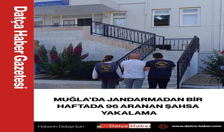 MUĞLA’DA JANDARMADAN BİR HAFTADA 96 ARANAN ŞAHSA YAKALAMA