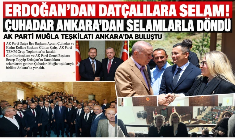 ERDOĞAN’DAN DATÇALILARA SELAM! ÇUHADAR ANKARA’DAN SELAMLARLA DÖNDÜ AK PARTİ MUĞLA TEŞKİLATI ANKARA’DA BULUŞTU