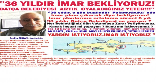 ''36 YILDIR İMAR BEKLİYORUZ! DATÇA BELEDİYESİ ARTIK OYALADIĞINIZ YETER!!!’’