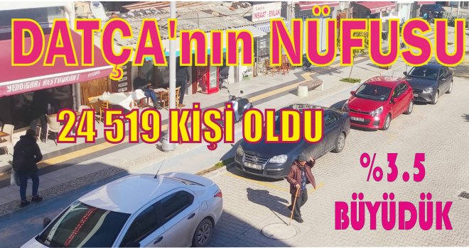 DATÇA'NIN NÜFUSU 24 519 KİŞİ OLDU. %3.5 BÜYÜDÜK.