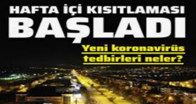Hafta içi 'de uygulanacak ilk sokağa çıkma kısıtlaması başladı!