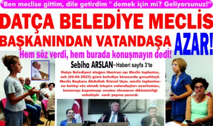 DATÇA BELEDİYE MECLİS BAŞ­KA­NIN­DAN VA­TAN­DA­ŞA AZAR!