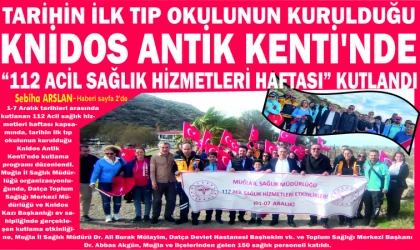 TA­Rİ­HİN İLK TIP OKU­LU­NUN KU­RUL­DU­ĞU KNİ­DOS ANTİK KENTİ'NDE “112 ACİL SAĞ­LIK HİZ­MET­LE­Rİ HAF­TA­SI” KUT­LAN­DI