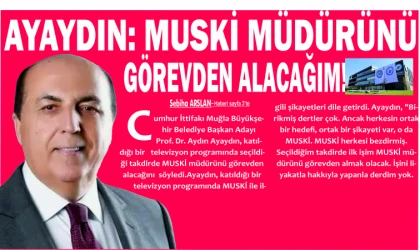 AYAY­DIN: MUSKİ MÜ­DÜ­RÜ­NÜ GÖ­REV­DEN ALA­CA­ĞIM