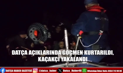 DATÇA AÇIKLARINDA GÖÇMEN KURTARILDI, KAÇAKÇI YAKALANDI