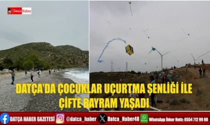 DATÇA’DA ÇOCUKLAR UÇURTMA ŞENLİĞİ İLE ÇİFTE BAYRAM YAŞADI