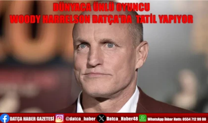 DÜNYACA ÜNLÜ OYUNCU WOODY HARRELSON DATÇA'DA TATİL YAPIYOR