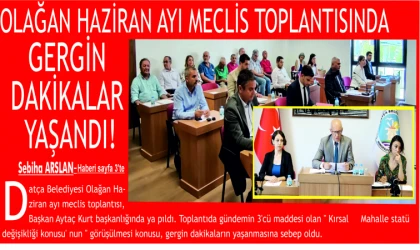 OLA­ĞAN HAZİRAN AYI MECLİS TOP­LAN­TI­SINDA GERGİN DAKİKALAR YAŞANDI