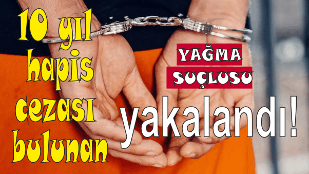 YAĞMA SUÇLUSU MUĞLA’ DA YAKALANDI