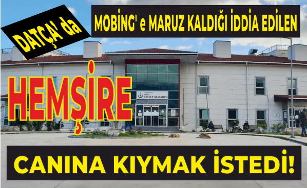 Datça Devlet Hastanesinde Skandal! Hemşire Canına Kıymak  İstedi.