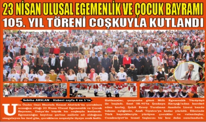 23 NİSAN ULUSAL EGEMENLİK VE ÇOCUK BAYRAMI 105. YIL TÖRENİ COŞKUYLA KUTLANDI