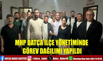 MHP DATÇA İLÇE YÖNETİMİNDE GÖREV DAĞILIMI YAPILDI