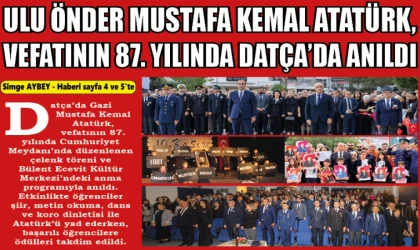 ULU ÖNDER MUSTAFA KEMAL ATATÜRK, VEFATININ 87. YILINDA DATÇA’DA ANILDI