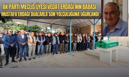 AK PARTİ MECLİS ÜYESİ VEDAT ERDAĞI’NIN BABASI MUSTAFA ERDAĞI DUALARLA SON YOLCULUĞUNA UĞURLANDI