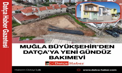 MUĞLA BÜYÜKŞEHİR’DEN DATÇA’YA YENİ GÜNDÜZ BAKIMEVİ