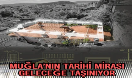 MUĞLA’NIN TARİHİ MİRASI GELECEĞE TAŞINIYOR