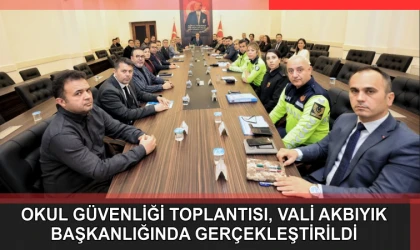 OKUL GÜVENLİĞİ TOPLANTISI, VALİ AKBIYIK BAŞKANLIĞINDA GERÇEKLEŞTİRİLDİ