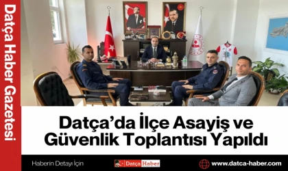 Datça’da İlçe Asayiş ve Güvenlik Toplantısı Yapıldı