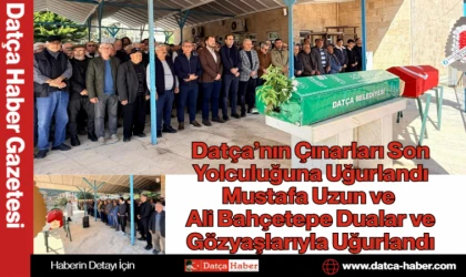 Datça’nın Çınarları Son Yolculuğuna Uğurlandı