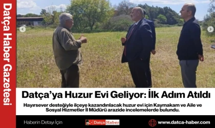 Datça’ya Huzur Evi Geliyor: İlk Adım Atıldı